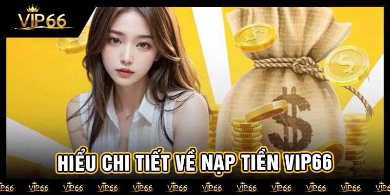 Hiểu chi tiết về nạp tiền vip66