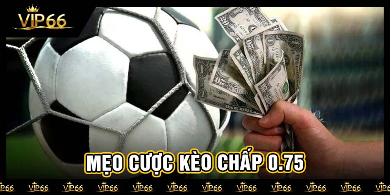 Mẹo cược kèo chấp 0.75