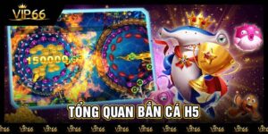 Tổng quan bắn cá H5