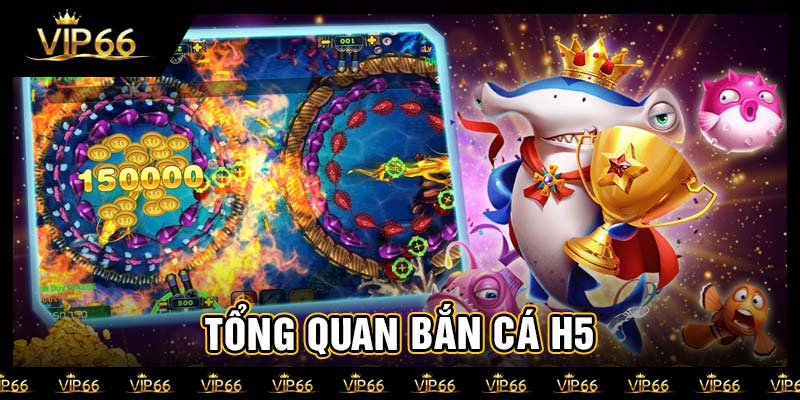Tổng quan bắn cá H5