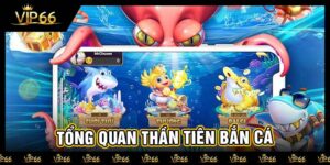 Tổng quan thần tiên bắn cá