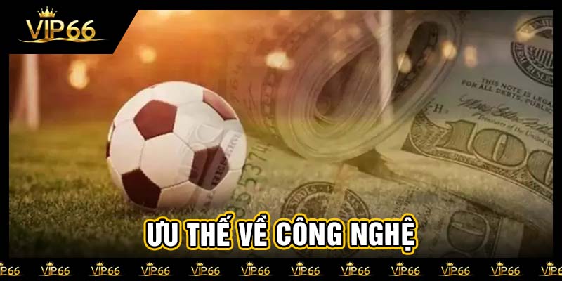 Ưu thế về công nghệ
