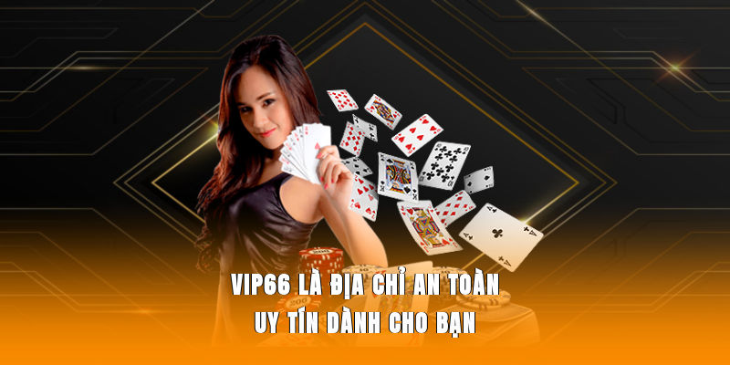 Vip66 là địa chỉ an toàn, uy tín dành cho bạn