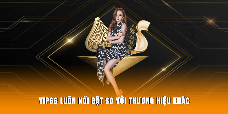 Vip66 luôn nổi bật so với thương hiệu khác