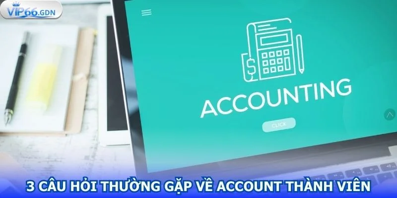 cau-hoi-thuong-gap-lien-quan-den-account-thanh-vien
